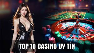 Top 10 casino online uy tín nhất Châu Á nạp rút nhanh chóng