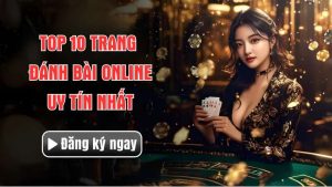 Danh sách trang đánh bài online uy tín, rút tiền nhanh 24/7